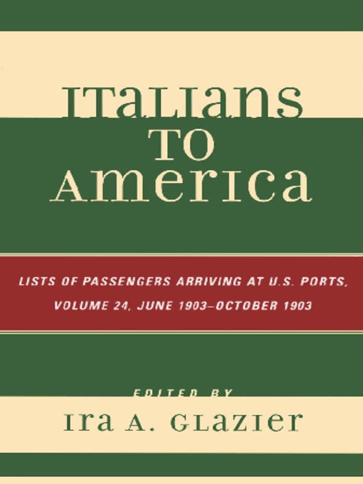 Title details for Italians to America, Volume 24 June 1903 - October 1903 by Ira A. Glazier - Available